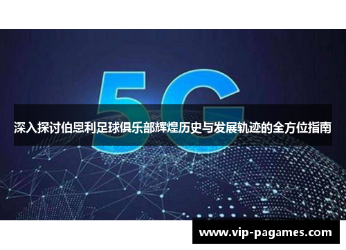 深入探讨伯恩利足球俱乐部辉煌历史与发展轨迹的全方位指南