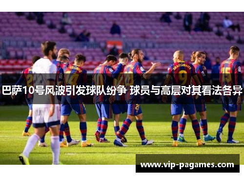 巴萨10号风波引发球队纷争 球员与高层对其看法各异