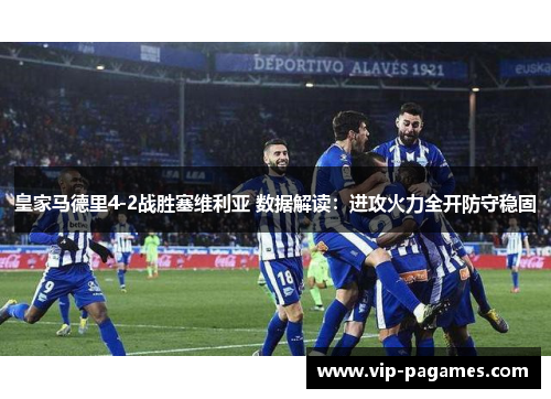 皇家马德里4-2战胜塞维利亚 数据解读：进攻火力全开防守稳固