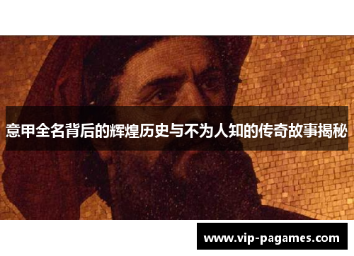 意甲全名背后的辉煌历史与不为人知的传奇故事揭秘
