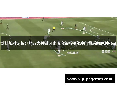 沙特战胜阿根廷的五大关键因素深度解析揭秘冷门背后的胜利密码