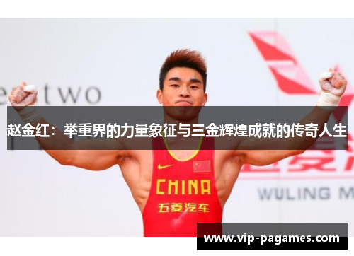 赵金红：举重界的力量象征与三金辉煌成就的传奇人生