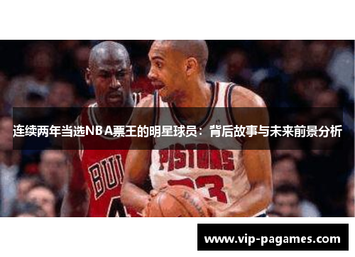 连续两年当选NBA票王的明星球员:背后故事与未来前景分析 连续两年当选NBA票王的明星球员:背后故事与未来前景分析