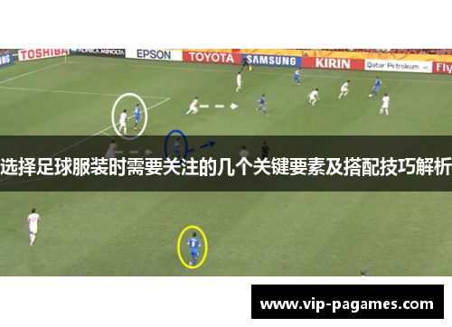 选择足球服装时需要关注的几个关键要素及搭配技巧解析