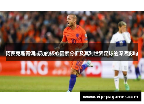 阿贾克斯青训成功的核心因素分析及其对世界足球的深远影响
