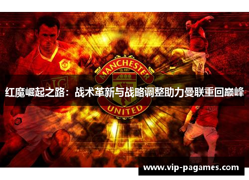 红魔崛起之路:战术革新与战略调整助力曼联重回巅峰 红魔崛起之路:战术革新与战略调整助力曼联重回巅峰