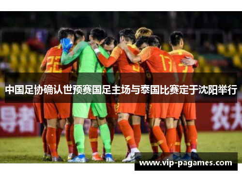 中国足协确认世预赛国足主场与泰国比赛定于沈阳举行