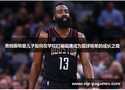 詹姆斯哈登儿子如何在学校打破困境成为篮球明星的成长之路