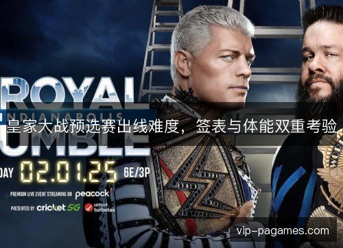 皇家大战预选赛出线难度,签表与体能双重考验 皇家大战预选赛出线难度,签表与体能双重考验